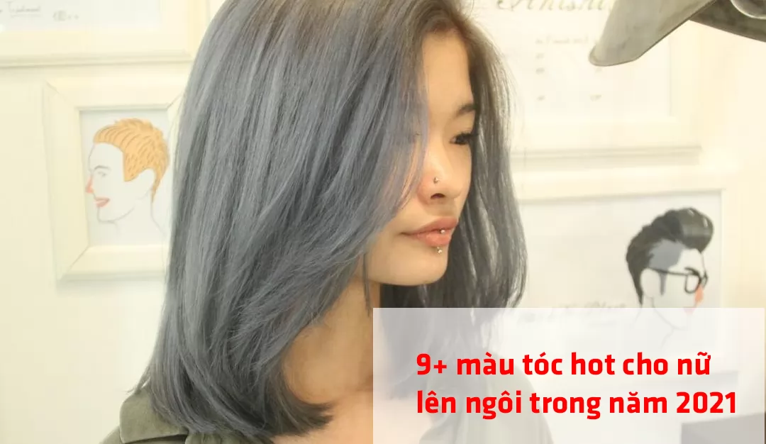 9+ màu tóc hot cho nữ sẽ lên ngôi trong năm 2021